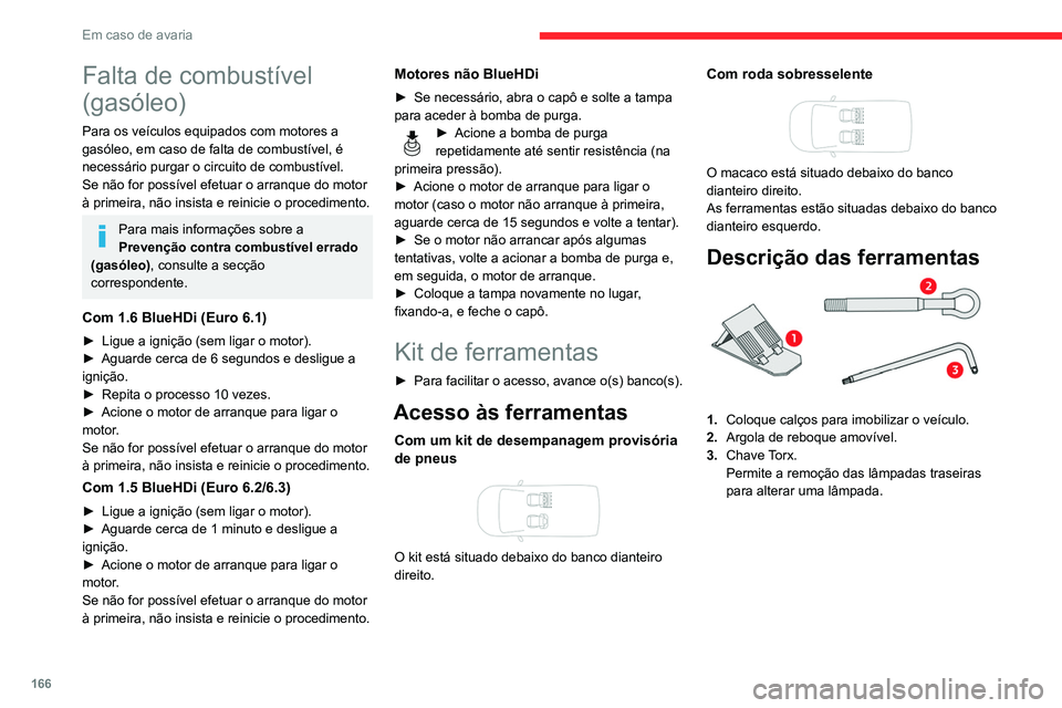 CITROEN BERLINGO VAN 2021 Manual do condutor (in Portuguese) 166
Em caso de avaria
Falta de combustível
(gasóleo)
Para os veículos equipados com motores a
gasóleo, em caso de falta de combustível, é
necessário purgar o circuito de combustível.
Se nã CITROEN BERLINGO VAN 2021 Manual do condutor (in Portuguese) 166
Em caso de avaria
Falta de combustível
(gasóleo)
Para os veículos equipados com motores a
gasóleo, em caso de falta de combustível, é
necessário purgar o circuito de combustível.
Se nã