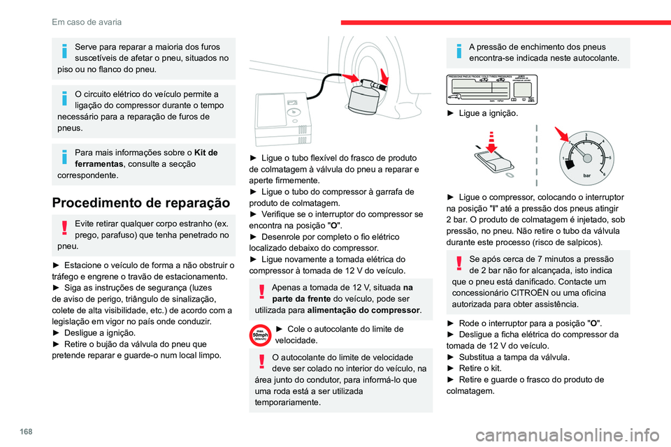CITROEN BERLINGO VAN 2021 Manual do condutor (in Portuguese) 168
Em caso de avaria
Serve para reparar a maioria dos furos
suscetíveis de afetar o pneu, situados no
piso ou no flanco do pneu.
O circuito elétrico do veículo permite a
ligação do compressor CITROEN BERLINGO VAN 2021 Manual do condutor (in Portuguese) 168
Em caso de avaria
Serve para reparar a maioria dos furos
suscetíveis de afetar o pneu, situados no
piso ou no flanco do pneu.
O circuito elétrico do veículo permite a
ligação do compressor