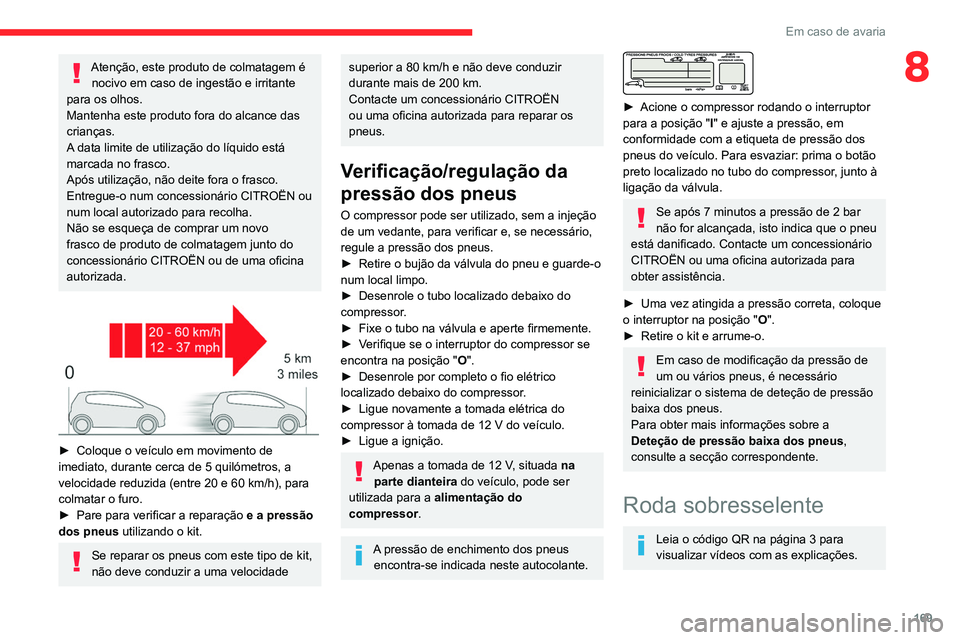 CITROEN BERLINGO VAN 2021  Manual do condutor (in Portuguese) 169
Em caso de avaria
8Atenção, este produto de colmatagem é nocivo em caso de ingestão e irritante 
para os olhos.
Mantenha este produto fora do alcance das 
crianças.
A data limite de utilizaç