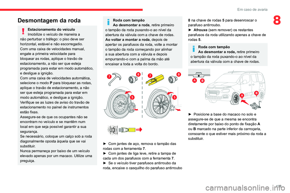 CITROEN BERLINGO VAN 2021  Manual do condutor (in Portuguese) 171
Em caso de avaria
8Desmontagem da roda
Estacionamento do veículo
Imobilize o veículo de maneira a 
não perturbar o tráfego: o piso deve ser 
horizontal, estável e não escorregadio.
Com uma c