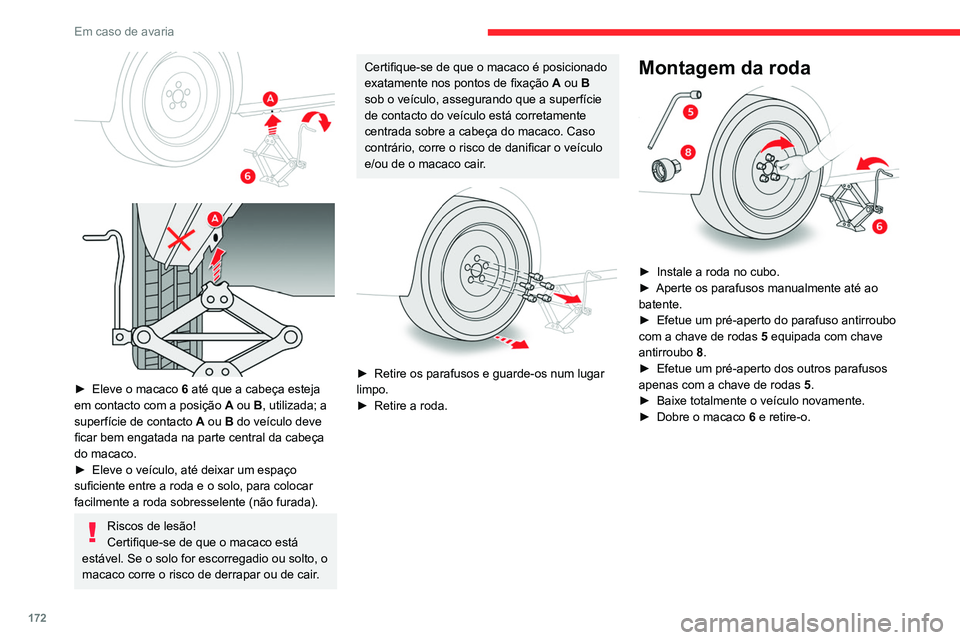 CITROEN BERLINGO VAN 2021  Manual do condutor (in Portuguese) 172
Em caso de avaria
 
 
 
► Eleve o macaco  6  até que a cabeça esteja 
em contacto com a posição  A ou B, utilizada; a 
superfície de contacto A ou B do veículo deve 
ficar bem engatada na 