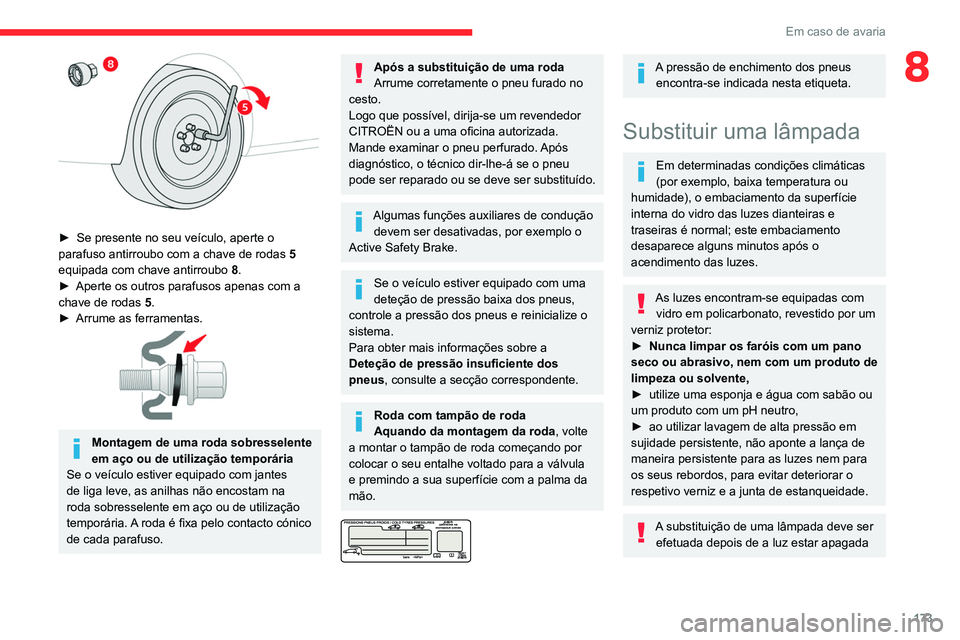CITROEN BERLINGO VAN 2021  Manual do condutor (in Portuguese) 173
Em caso de avaria
8
 
► Se presente no seu veículo, aperte o 
parafuso antirroubo com a chave de rodas  5  
equipada com chave antirroubo
 
8
 .
►
 
Aperte os outros parafusos apenas com a 
c