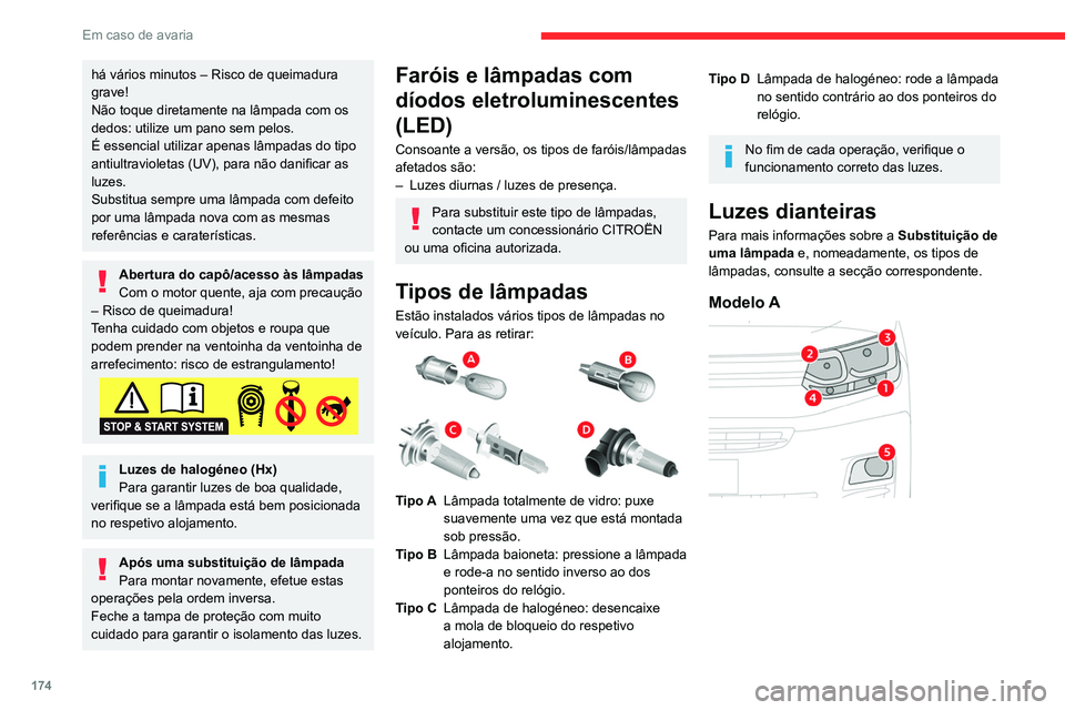 CITROEN BERLINGO VAN 2021  Manual do condutor (in Portuguese) 174
Em caso de avaria
há vários minutos – Risco de queimadura 
grave!
Não toque diretamente na lâmpada com os 
dedos: utilize um pano sem pelos.
É essencial utilizar apenas lâmpadas do tipo 
a