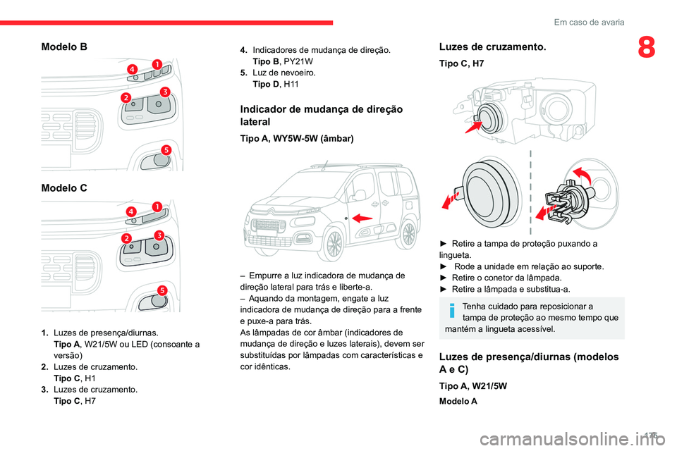 CITROEN BERLINGO VAN 2021  Manual do condutor (in Portuguese) 175
Em caso de avaria
8Modelo B 
 
Modelo C 
 
1.Luzes de presença/diurnas.
Tipo A, W21/5W ou LED (consoante a 
versão)
2. Luzes de cruzamento.
Tipo C , H1
3. Luzes de cruzamento.
Tipo C , H7 4.
Ind