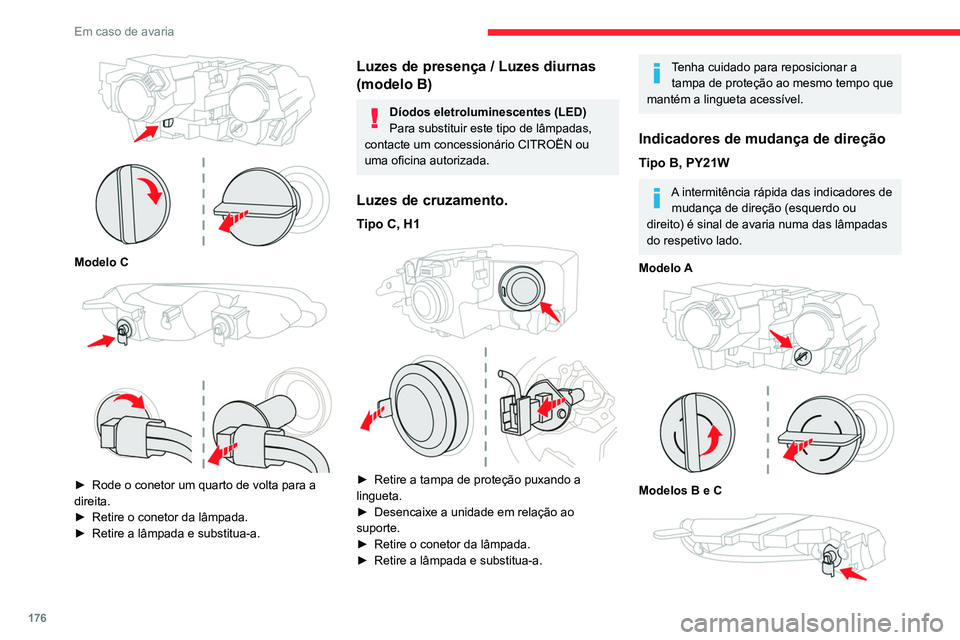 CITROEN BERLINGO VAN 2021  Manual do condutor (in Portuguese) 176
Em caso de avaria
 
Modelo C 
 
► Rode o conetor um quarto de volta para a 
direita.
►
 
Retire o conetor da lâmpada.
►

 
Retire a lâmpada e substitua-a.
Luzes de presença / Luzes diurna