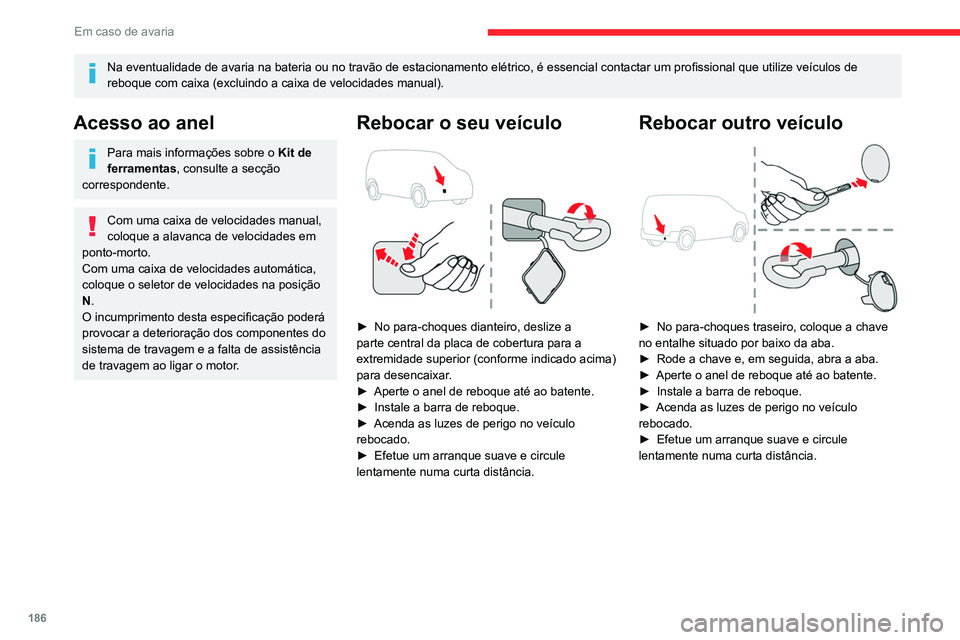 CITROEN BERLINGO VAN 2021  Manual do condutor (in Portuguese) 186
Em caso de avaria
Na eventualidade de avaria na bateria ou no travão de estacionamento elétrico, é essencial contactar um profissional que utilize veículos de 
reboque com caixa (excluindo a c