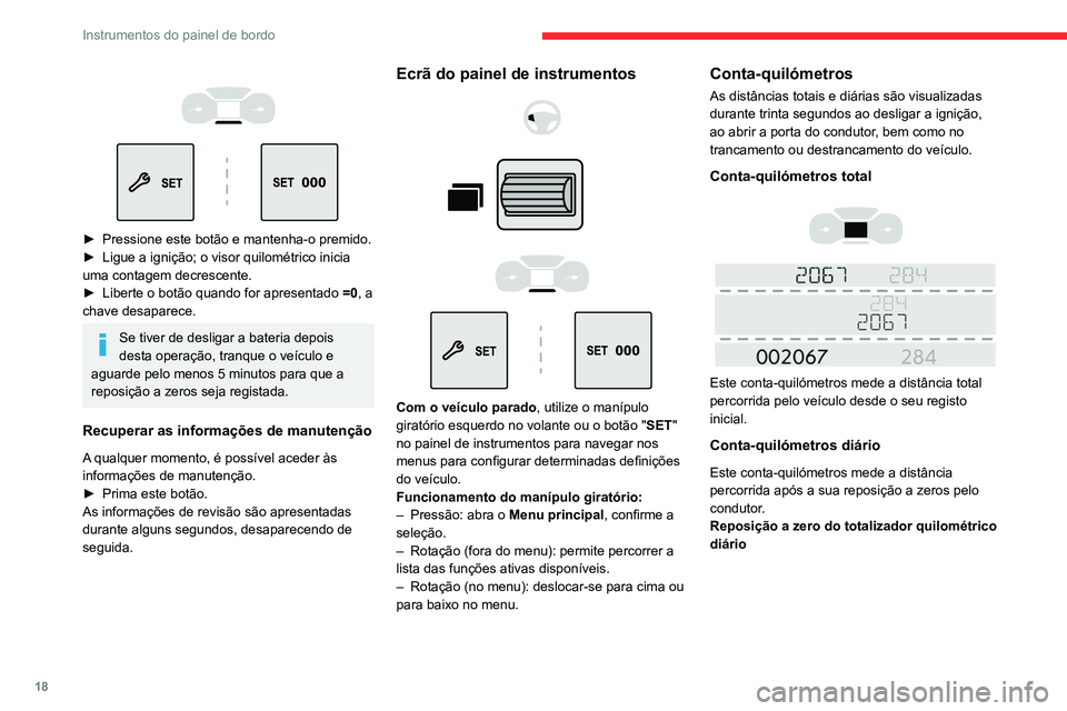CITROEN BERLINGO VAN 2021 Manual do condutor (in Portuguese) 18
Instrumentos do painel de bordo
► Pressione este botão e mantenha-o premido.
► Ligue a ignição; o visor quilométrico inicia
uma contagem decrescente.
►
Liberte o botão quando CITROEN BERLINGO VAN 2021 Manual do condutor (in Portuguese) 18
Instrumentos do painel de bordo
► Pressione este botão e mantenha-o premido.
► Ligue a ignição; o visor quilométrico inicia
uma contagem decrescente.
►
Liberte o botão quando