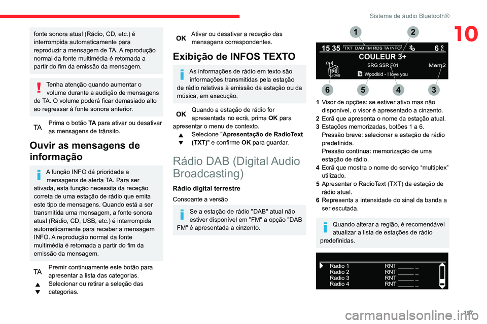 CITROEN BERLINGO VAN 2021  Manual do condutor (in Portuguese) 197
Sistema de áudio Bluetooth®
10fonte sonora atual (Rádio, CD, etc.) é 
interrompida automaticamente para 
reproduzir a mensagem de TA. A reprodução 
normal da fonte multimédia é retomada a 