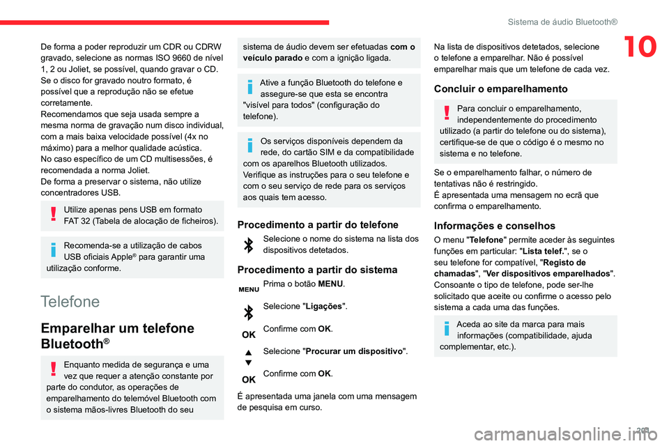 CITROEN BERLINGO VAN 2021  Manual do condutor (in Portuguese) 201
Sistema de áudio Bluetooth®
10De forma a poder reproduzir um CDR ou CDRW 
gravado, selecione as normas ISO 9660 de nível 
1, 2 ou Joliet, se possível, quando gravar o CD.
Se o disco for gravad