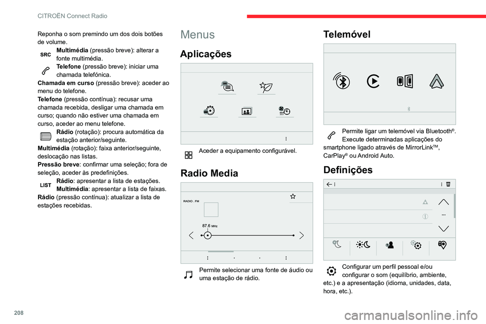 CITROEN BERLINGO VAN 2021  Manual do condutor (in Portuguese) 208
CITROËN Connect Radio
Reponha o som premindo um dos dois botões 
de volume.
Multimédia (pressão breve): alterar a 
fonte multimédia.
Telefone (pressão breve): iniciar uma 
chamada telefónic