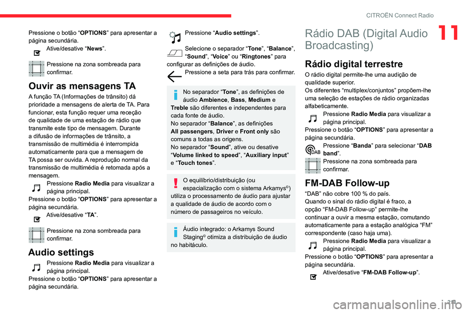 CITROEN BERLINGO VAN 2021 Manual do condutor (in Portuguese) 2 11
CITROËN Connect Radio
11Pressione o botão “OPTIONS” para apresentar a
página secundária.
Ative/desative “News”.
Pressione na zona sombreada para
confirmar.
Ouvir as mensagens TA
A CITROEN BERLINGO VAN 2021 Manual do condutor (in Portuguese) 2 11
CITROËN Connect Radio
11Pressione o botão “OPTIONS” para apresentar a
página secundária.
Ative/desative “News”.
Pressione na zona sombreada para
confirmar.
Ouvir as mensagens TA
A