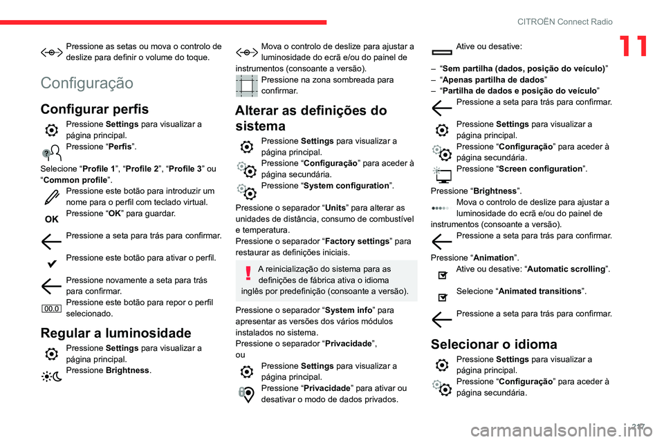 CITROEN BERLINGO VAN 2021 Manual do condutor (in Portuguese) 217
CITROËN Connect Radio
11Pressione as setas ou mova o controlo de
deslize para definir o volume do toque.
Configuração
Configurar perfis
Pressione Settings para visualizar a
página principal. CITROEN BERLINGO VAN 2021 Manual do condutor (in Portuguese) 217
CITROËN Connect Radio
11Pressione as setas ou mova o controlo de
deslize para definir o volume do toque.
Configuração
Configurar perfis
Pressione Settings para visualizar a
página principal.