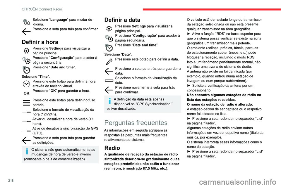 CITROEN BERLINGO VAN 2021  Manual do condutor (in Portuguese) 218
CITROËN Connect Radio
Selecione “Language” para mudar de 
idioma.
Pressione a seta para trás para confirmar. 
Definir a hora
Pressione  Settings para visualizar a 
página principal.
Pressio