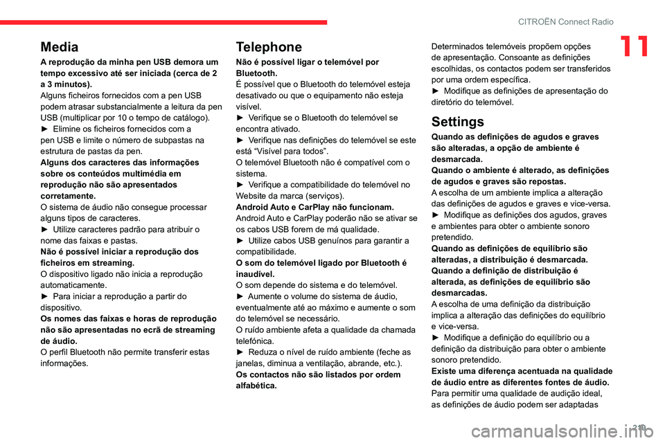 CITROEN BERLINGO VAN 2021  Manual do condutor (in Portuguese) 219
CITROËN Connect Radio
11Media
A reprodução da minha pen USB demora um 
tempo excessivo até ser iniciada (cerca de 2 
a 3 minutos).
Alguns ficheiros fornecidos com a pen USB 
podem atrasar subs
