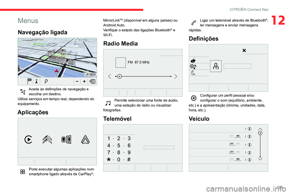 CITROEN BERLINGO VAN 2021  Manual do condutor (in Portuguese) 223
CITROËN Connect Nav
12Menus
Navegação ligada 
 
Aceda às definições de navegação e escolha um destino.
Utilize serviços em tempo real, dependendo do 
equipamento.
Aplicações 
 
Pode exe
