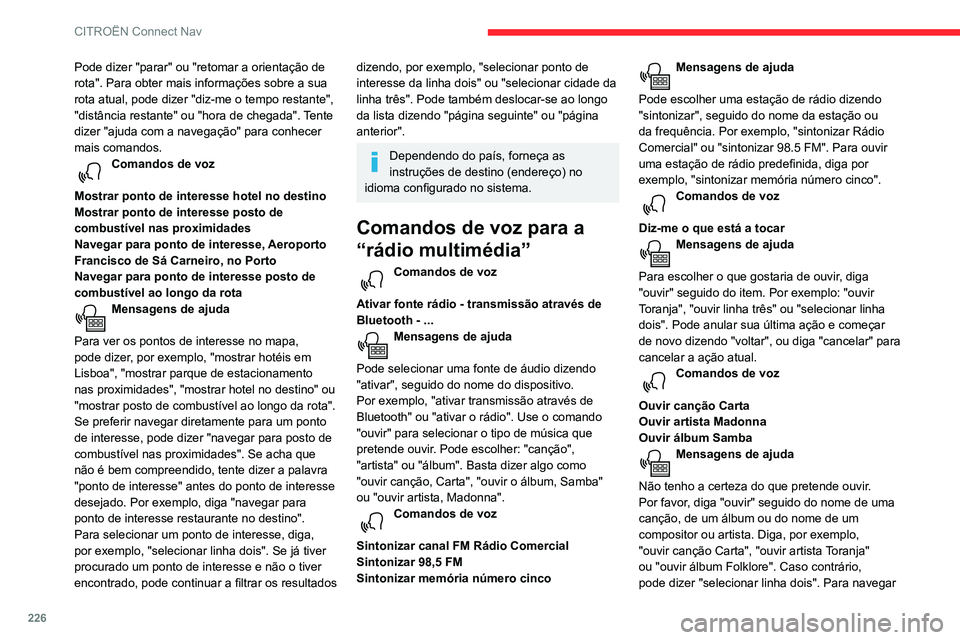 CITROEN BERLINGO VAN 2021  Manual do condutor (in Portuguese) 226
CITROËN Connect Nav
na lista apresentada no ecrã, pode dizer "página 
seguinte" ou "página anterior". Pode anular sua 
última ação e começar de novo dizendo "voltar"