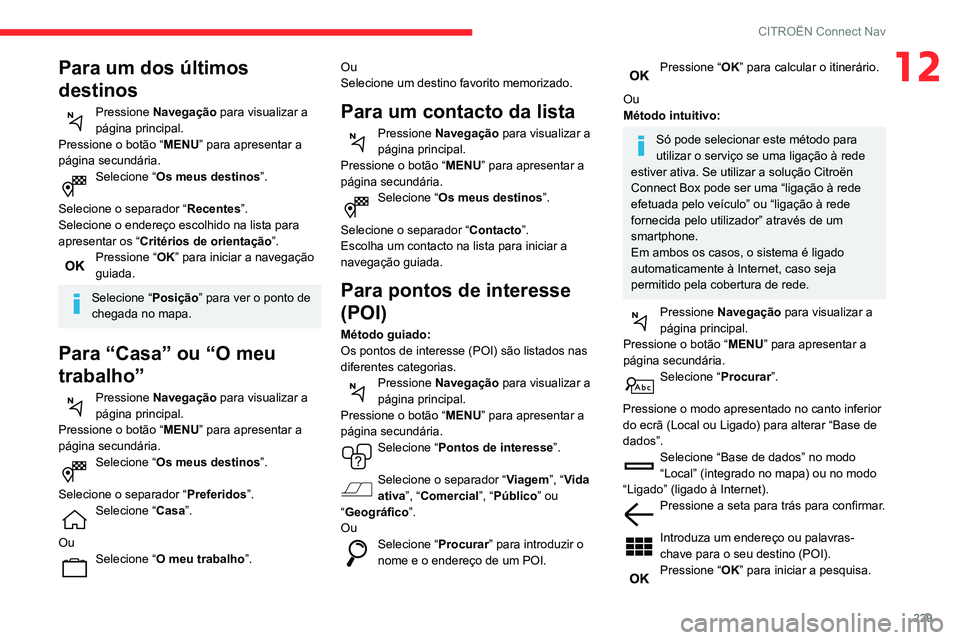 CITROEN BERLINGO VAN 2021  Manual do condutor (in Portuguese) 229
CITROËN Connect Nav
12Para um dos últimos 
destinos
Pressione Navegação  para visualizar a 
página principal.
Pressione o botão “ MENU” para apresentar a 
página secundária.
Selecione 