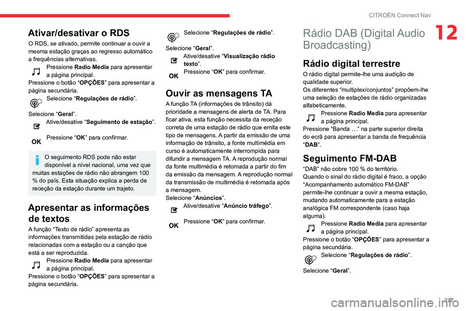 CITROEN BERLINGO VAN 2021 Manual do condutor (in Portuguese) 237
CITROËN Connect Nav
12Ativar/desativar o RDS
O RDS, se ativado, permite continuar a ouvir a
mesma estação graças ao regresso automático
a frequências alternativas.
Pressione Radio Media pa CITROEN BERLINGO VAN 2021 Manual do condutor (in Portuguese) 237
CITROËN Connect Nav
12Ativar/desativar o RDS
O RDS, se ativado, permite continuar a ouvir a
mesma estação graças ao regresso automático
a frequências alternativas.
Pressione Radio Media pa