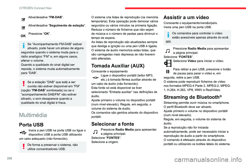 CITROEN BERLINGO VAN 2021 Manual do condutor (in Portuguese) 238
CITROËN Connect Nav
Quando se encontrar ligado no modo de
streaming, o smartphone é considerado
como uma fonte multimédia.
Ligação de leitores Apple®
Ligue o leitor Apple® à porta USB at CITROEN BERLINGO VAN 2021 Manual do condutor (in Portuguese) 238
CITROËN Connect Nav
Quando se encontrar ligado no modo de
streaming, o smartphone é considerado
como uma fonte multimédia.
Ligação de leitores Apple®
Ligue o leitor Apple® à porta USB at