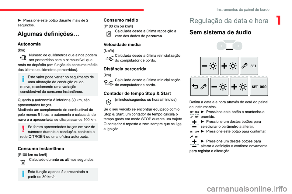 CITROEN BERLINGO VAN 2021 Manual do condutor (in Portuguese) 23
Instrumentos do painel de bordo
1► Pressione este botão durante mais de 2
segundos.
Algumas definições…
Autonomia
(km)Número de quilómetros que ainda podem
ser percorridos com o combust CITROEN BERLINGO VAN 2021 Manual do condutor (in Portuguese) 23
Instrumentos do painel de bordo
1► Pressione este botão durante mais de 2
segundos.
Algumas definições…
Autonomia
(km)Número de quilómetros que ainda podem
ser percorridos com o combust
