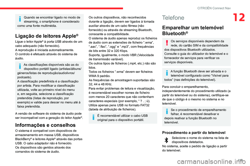 CITROEN BERLINGO VAN 2021 Manual do condutor (in Portuguese) 239
CITROËN Connect Nav
12Quando se encontrar ligado no modo de
streaming, o smartphone é considerado
como uma fonte multimédia.
Ligação de leitores Apple®
Ligue o leitor Apple® à porta USB CITROEN BERLINGO VAN 2021 Manual do condutor (in Portuguese) 239
CITROËN Connect Nav
12Quando se encontrar ligado no modo de
streaming, o smartphone é considerado
como uma fonte multimédia.
Ligação de leitores Apple®
Ligue o leitor Apple® à porta USB