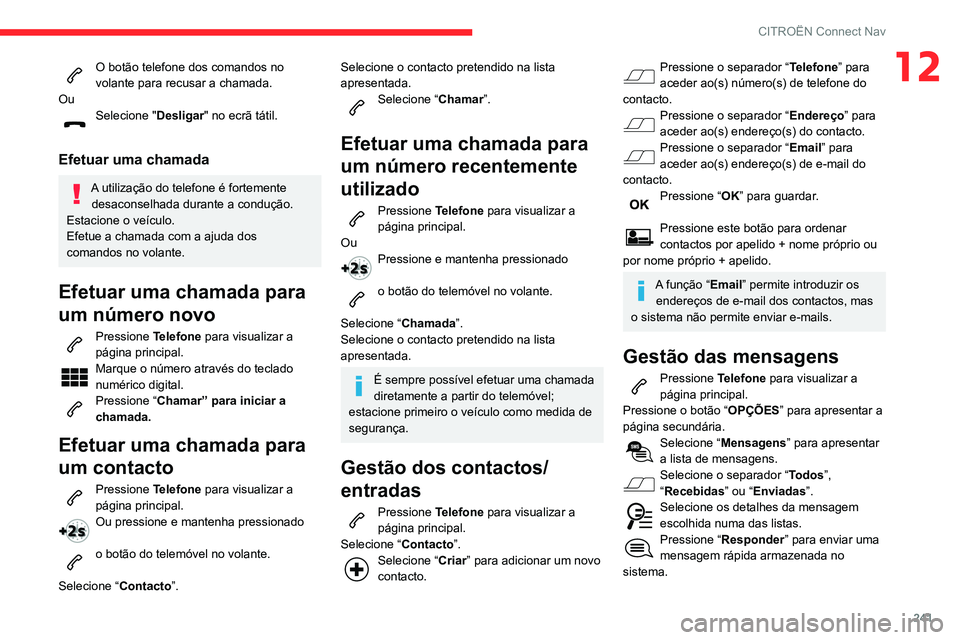 CITROEN BERLINGO VAN 2021 Manual do condutor (in Portuguese) 241
CITROËN Connect Nav
12O botão telefone dos comandos no
volante para recusar a chamada.
Ou
Selecione " Desligar" no ecrã tátil.
Efetuar uma chamada
A utilização do telefone é forte CITROEN BERLINGO VAN 2021 Manual do condutor (in Portuguese) 241
CITROËN Connect Nav
12O botão telefone dos comandos no
volante para recusar a chamada.
Ou
Selecione " Desligar" no ecrã tátil.
Efetuar uma chamada
A utilização do telefone é forte