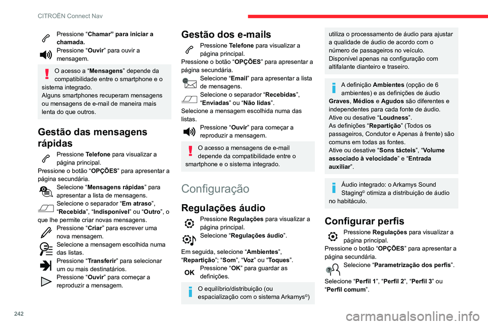CITROEN BERLINGO VAN 2021 Manual do condutor (in Portuguese) 242
CITROËN Connect Nav
Pressione “Chamar” para iniciar a
chamada.
Pressione “ Ouvir” para ouvir a
mensagem.
O acesso a “Mensagens” depende da
compatibilidade entre o smartphone e o
s CITROEN BERLINGO VAN 2021 Manual do condutor (in Portuguese) 242
CITROËN Connect Nav
Pressione “Chamar” para iniciar a
chamada.
Pressione “ Ouvir” para ouvir a
mensagem.
O acesso a “Mensagens” depende da
compatibilidade entre o smartphone e o
s