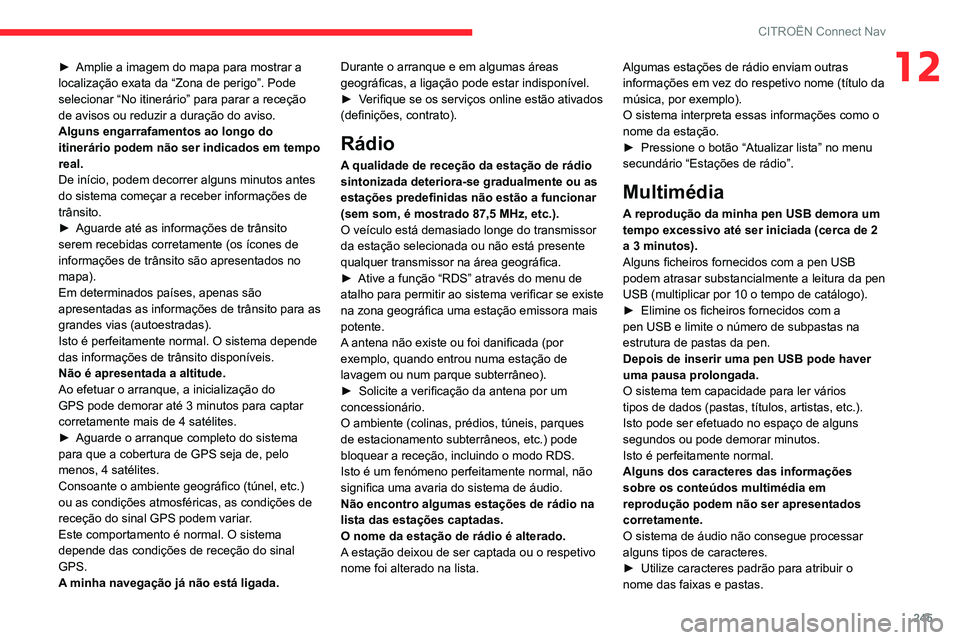 CITROEN BERLINGO VAN 2021 Manual do condutor (in Portuguese) 245
CITROËN Connect Nav
12► Amplie a imagem do mapa para mostrar a
localização exata da “Zona de perigo”. Pode
selecionar “No itinerário” para parar a receção
de avisos ou reduzir a CITROEN BERLINGO VAN 2021 Manual do condutor (in Portuguese) 245
CITROËN Connect Nav
12► Amplie a imagem do mapa para mostrar a
localização exata da “Zona de perigo”. Pode
selecionar “No itinerário” para parar a receção
de avisos ou reduzir a