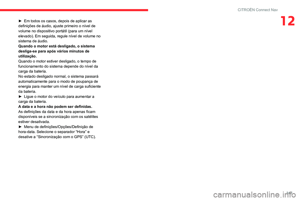 CITROEN BERLINGO VAN 2021  Manual do condutor (in Portuguese) 247
CITROËN Connect Nav
12► Em todos os casos, depois de aplicar as 
definições de áudio, ajuste primeiro o nível de 
volume no dispositivo portátil (para um nível 
elevado). Em seguida, regu