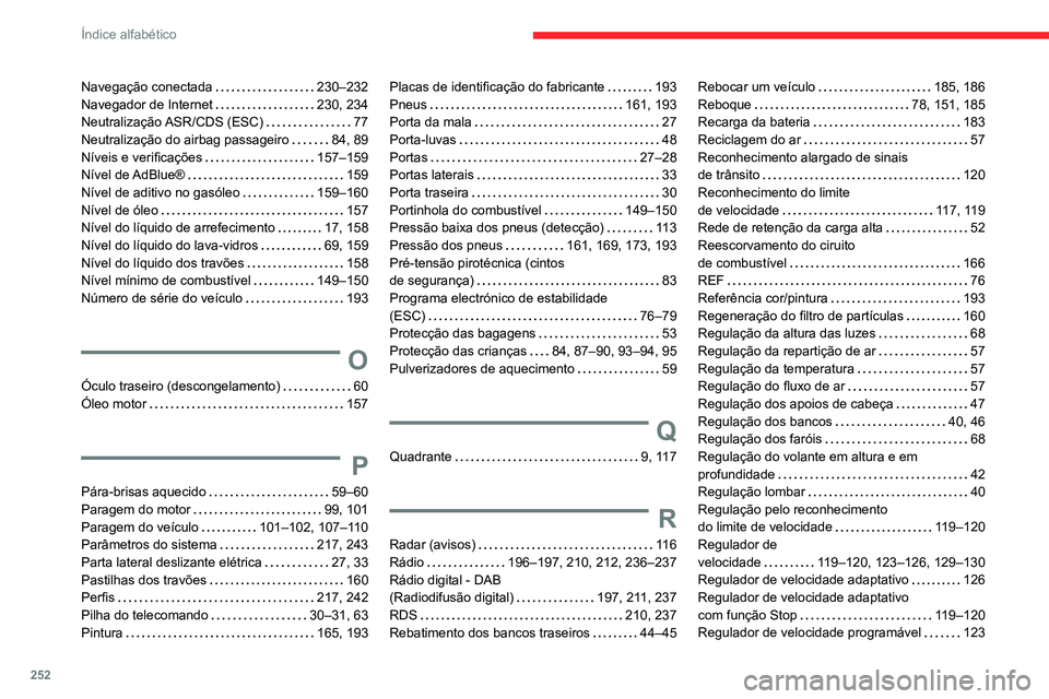 CITROEN BERLINGO VAN 2021 Manual do condutor (in Portuguese) 252
Índice alfabético
Navegação conectada 230–232
Navegador de Internet
230, 234
Neutralização ASR/CDS (ESC)
77
Neutralização do airbag passageiro
84, 89
Níveis e verifica CITROEN BERLINGO VAN 2021 Manual do condutor (in Portuguese) 252
Índice alfabético
Navegação conectada 230–232
Navegador de Internet
230, 234
Neutralização ASR/CDS (ESC)
77
Neutralização do airbag passageiro
84, 89
Níveis e verifica