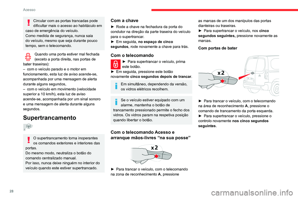 CITROEN BERLINGO VAN 2021  Manual do condutor (in Portuguese) 28
Acesso
Circular com as portas trancadas pode 
dificultar mais o acesso ao habitáculo em 
caso de emergência do veículo.
Como medida de segurança, nunca saia 
do veículo, mesmo que seja durante