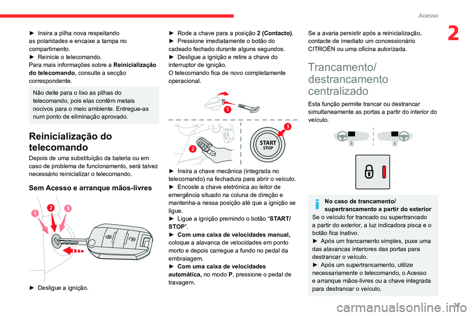 CITROEN BERLINGO VAN 2021 Manual do condutor (in Portuguese) 31
Acesso
2► Insira a pilha nova respeitando
as polaridades e encaixe a tampa no
compartimento.
►
Reinicie o telecomando.
Para mais informações sobre a Reinicialização
do telecomando , c CITROEN BERLINGO VAN 2021 Manual do condutor (in Portuguese) 31
Acesso
2► Insira a pilha nova respeitando
as polaridades e encaixe a tampa no
compartimento.
►
Reinicie o telecomando.
Para mais informações sobre a Reinicialização
do telecomando , c