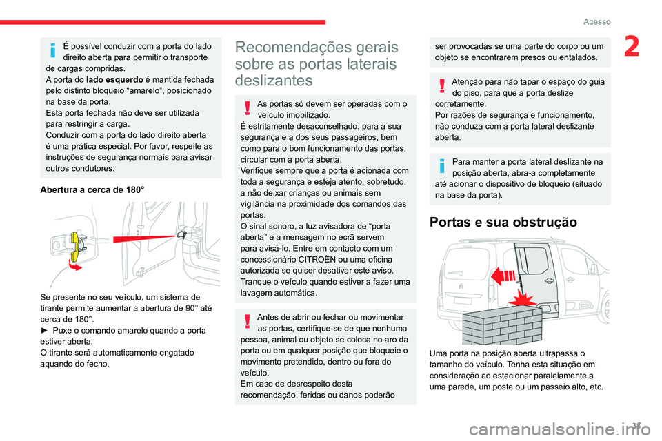 CITROEN BERLINGO VAN 2021 Manual do condutor (in Portuguese) 33
Acesso
2É possível conduzir com a porta do lado
direito aberta para permitir o transporte
de cargas compridas.
A porta do lado esquerdo é mantida fechada
pelo distinto bloqueio “amarelo” CITROEN BERLINGO VAN 2021 Manual do condutor (in Portuguese) 33
Acesso
2É possível conduzir com a porta do lado
direito aberta para permitir o transporte
de cargas compridas.
A porta do lado esquerdo é mantida fechada
pelo distinto bloqueio “amarelo”