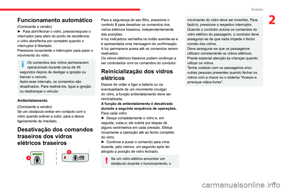CITROEN BERLINGO VAN 2021 Manual do condutor (in Portuguese) 37
Acesso
2Funcionamento automático
(Consoante a versão)
► Para abrir/fechar o vidro, pressione/puxe o
interruptor para além do ponto de resistência:
o vidro abre/fecha por completo quando o
CITROEN BERLINGO VAN 2021 Manual do condutor (in Portuguese) 37
Acesso
2Funcionamento automático
(Consoante a versão)
► Para abrir/fechar o vidro, pressione/puxe o
interruptor para além do ponto de resistência:
o vidro abre/fecha por completo quando o