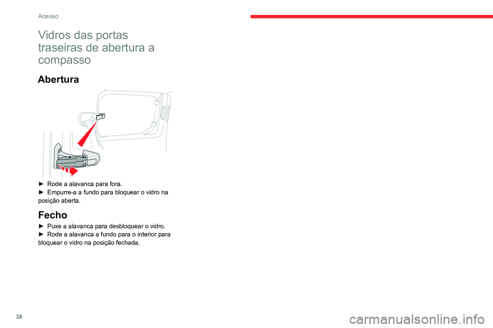 CITROEN BERLINGO VAN 2021 Manual do condutor (in Portuguese) 38
Acesso
Vidros das portas
traseiras de abertura a
compasso
Abertura
► Rode a alavanca para fora.
► Empurre-a a fundo para bloquear o vidro na
posição aberta.
Fecho
► Puxe a alavanca p CITROEN BERLINGO VAN 2021 Manual do condutor (in Portuguese) 38
Acesso
Vidros das portas
traseiras de abertura a
compasso
Abertura
► Rode a alavanca para fora.
► Empurre-a a fundo para bloquear o vidro na
posição aberta.
Fecho
► Puxe a alavanca p