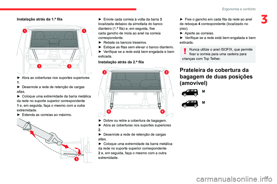 CITROEN BERLINGO VAN 2021  Manual do condutor (in Portuguese) 53
Ergonomia e conforto
3Instalação atrás da 1.ª fila 
 
► Abra as coberturas nos suportes superiores 
1 .
►
 
Desenrole a rede de retenção de cargas 
altas.
►

 
Coloque uma extremidade d