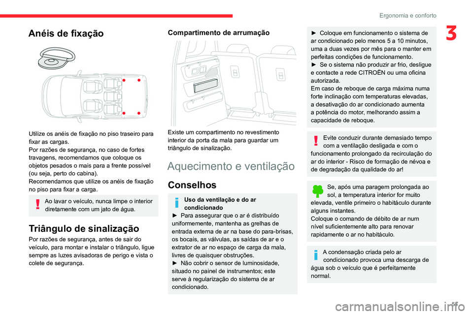 CITROEN BERLINGO VAN 2021  Manual do condutor (in Portuguese) 55
Ergonomia e conforto
3Anéis de fixação 
 
Utilize os anéis de fixação no piso traseiro para 
fixar as cargas.
Por razões de segurança, no caso de fortes 
travagens, recomendamos que coloque