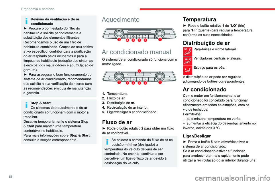CITROEN BERLINGO VAN 2021  Manual do condutor (in Portuguese) 56
Ergonomia e conforto
momentos premindo o botão 4. Depois, volte à 
entrada de ar exterior.
O ar condicionado não funciona quando 
a regulação do débito de ar é desligada.
Desligar o sistema 