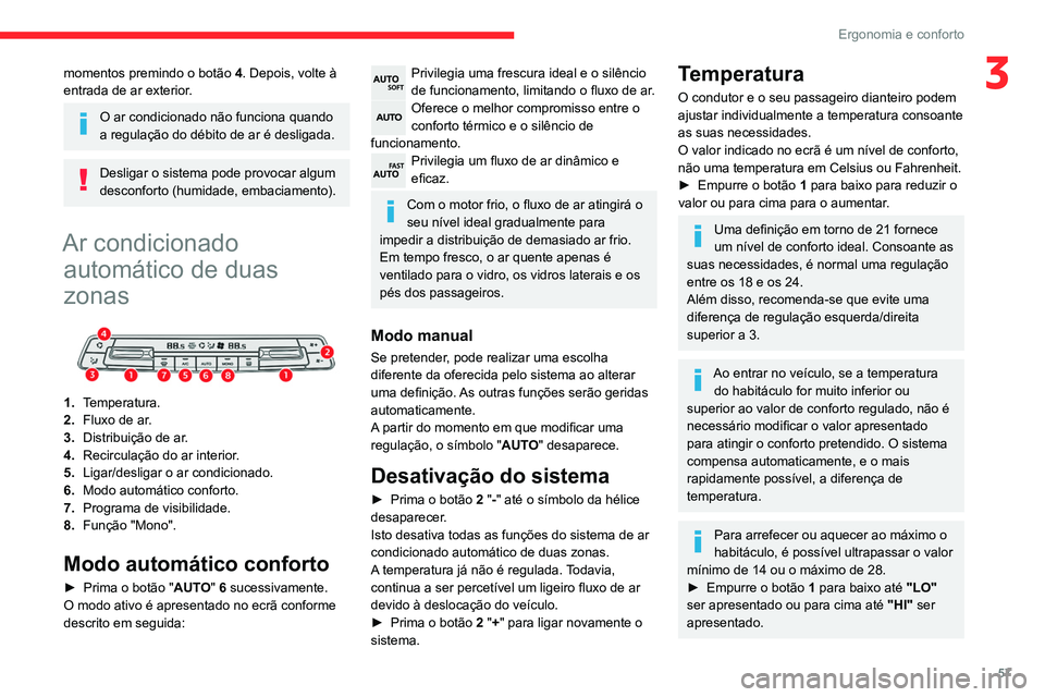 CITROEN BERLINGO VAN 2021  Manual do condutor (in Portuguese) 57
Ergonomia e conforto
3momentos premindo o botão 4. Depois, volte à 
entrada de ar exterior.
O ar condicionado não funciona quando 
a regulação do débito de ar é desligada.
Desligar o sistema