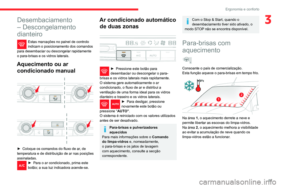 CITROEN BERLINGO VAN 2021  Manual do condutor (in Portuguese) 59
Ergonomia e conforto
3Desembaciamento 
– Descongelamento 
dianteiro
Estas marcações no painel de controlo 
indicam o posicionamento dos comandos 
para desembaciar ou descongelar rapidamente 
o 