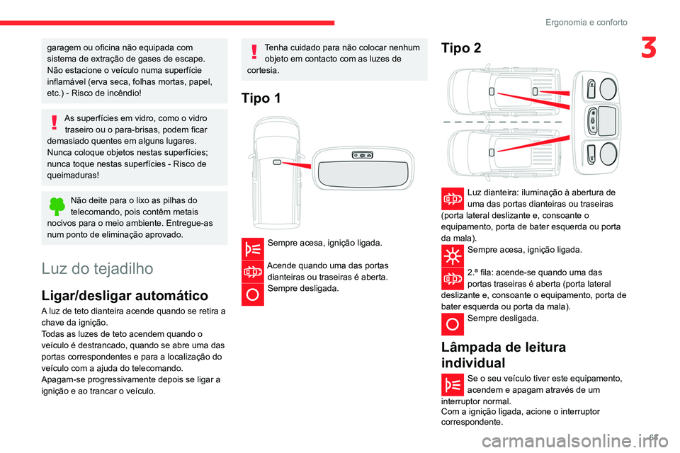 CITROEN BERLINGO VAN 2021  Manual do condutor (in Portuguese) 63
Ergonomia e conforto
3garagem ou oficina não equipada com 
sistema de extração de gases de escape.
Não estacione o veículo numa superfície 
inflamável (erva seca, folhas mortas, papel, 
etc.