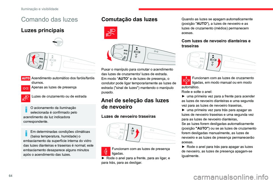 CITROEN BERLINGO VAN 2021  Manual do condutor (in Portuguese) 64
Iluminação e visibilidade
Comando das luzes
Luzes principais 
 
 
 
Acendimento automático dos faróis/faróis  diurnos.
Apenas as luzes de presença 
Luzes de cruzamento ou de estrada 
O aciona