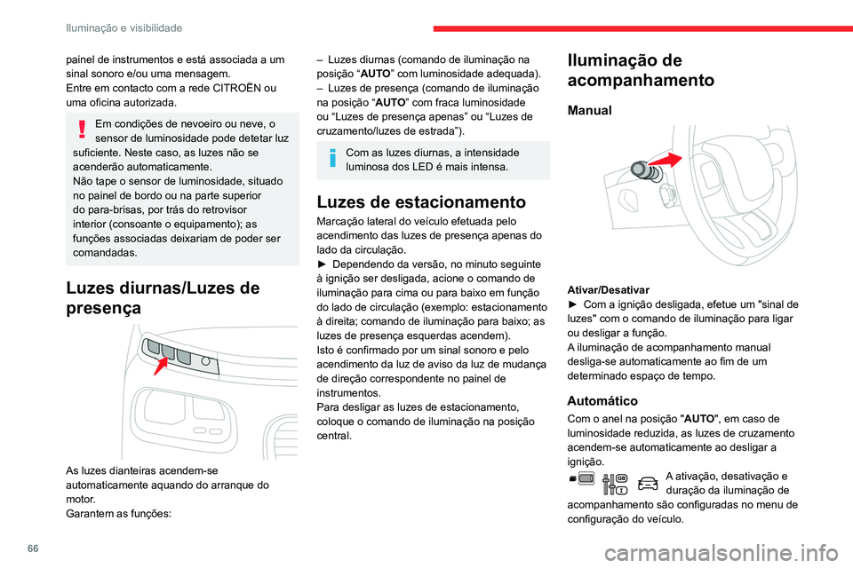 CITROEN BERLINGO VAN 2021  Manual do condutor (in Portuguese) 66
Iluminação e visibilidade
painel de instrumentos e está associada a um 
sinal sonoro e/ou uma mensagem.
Entre em contacto com a rede CITROËN ou 
uma oficina autorizada.
Em condições de nevoei