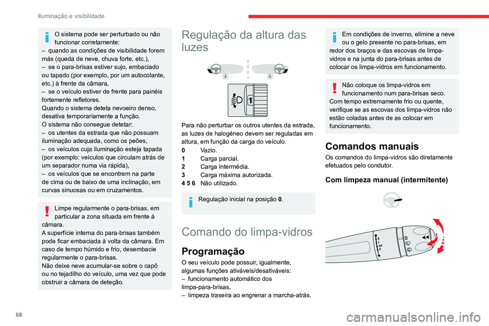 CITROEN BERLINGO VAN 2021  Manual do condutor (in Portuguese) 68
Iluminação e visibilidade
O sistema pode ser perturbado ou não 
funcionar corretamente:
–
 
quando as condições de visibilidade forem 
más (queda de neve, chuva forte, etc.),
–

 
se o pa
