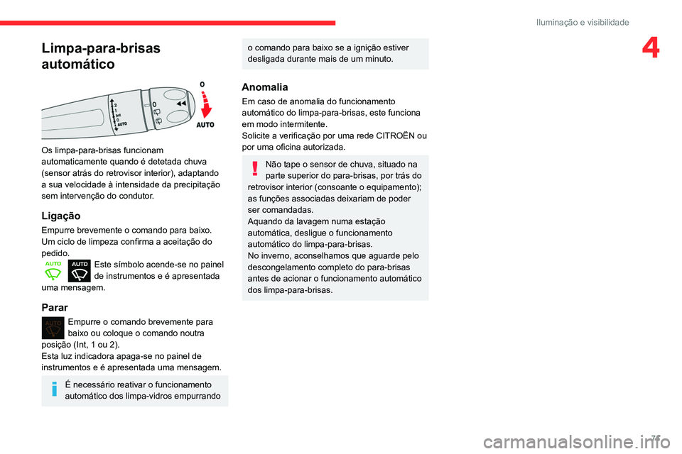 CITROEN BERLINGO VAN 2021  Manual do condutor (in Portuguese) 71
Iluminação e visibilidade
4Limpa-para-brisas 
automático
 
 
Os limpa-para-brisas funcionam 
automaticamente quando é detetada chuva 
(sensor atrás do retrovisor interior), adaptando 
a sua ve