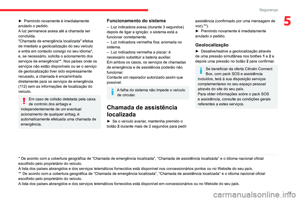 CITROEN BERLINGO VAN 2021 Manual do condutor (in Portuguese) 73
Segurança
5► Premindo novamente é imediatamente
anulado o pedido.
A
luz permanece acesa até a chamada ser
concluída.
"Chamada de emergência localizada" efetua
de imediato a geolo CITROEN BERLINGO VAN 2021 Manual do condutor (in Portuguese) 73
Segurança
5► Premindo novamente é imediatamente
anulado o pedido.
A
luz permanece acesa até a chamada ser
concluída.
"Chamada de emergência localizada" efetua
de imediato a geolo