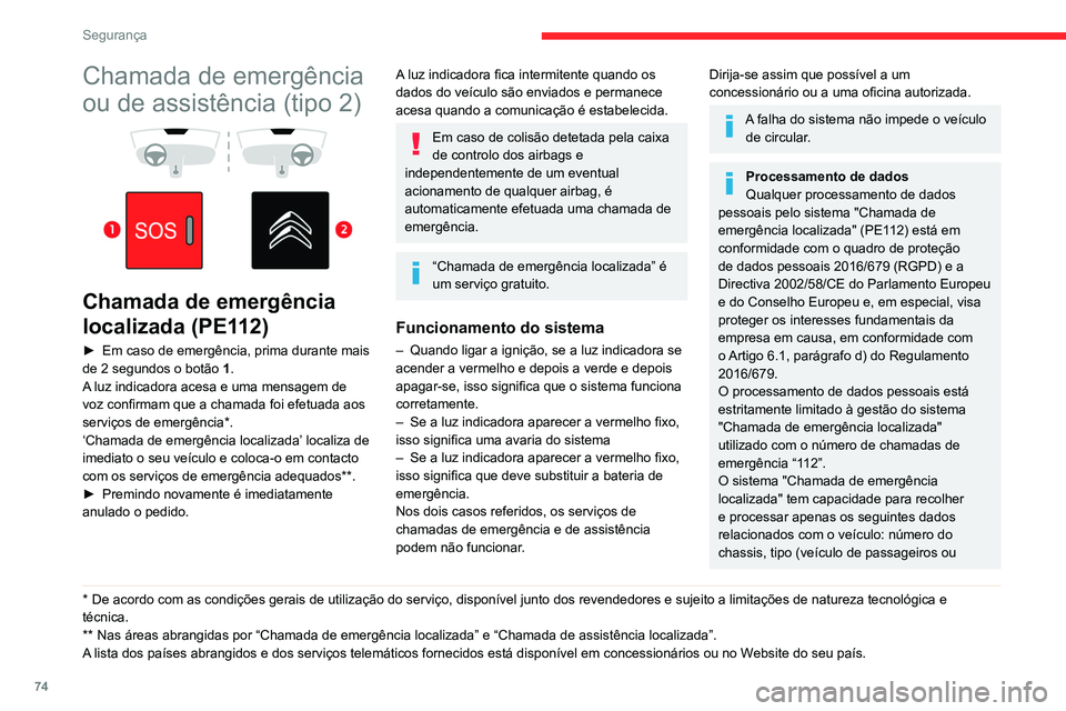 CITROEN BERLINGO VAN 2021  Manual do condutor (in Portuguese) 74
Segurança
Chamada de emergência 
ou de assistência (tipo 2)
 
 
 
 
Chamada de emergência 
localizada (PE112)
► Em caso de emergência, prima durante mais 
de 2 segundos o botão  1
.
A luz i