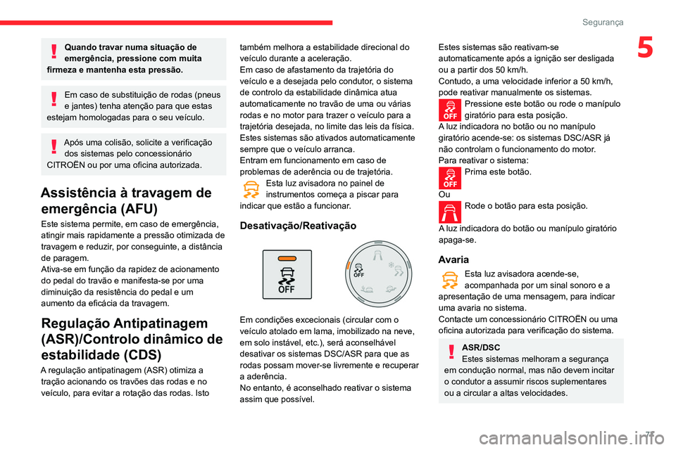 CITROEN BERLINGO VAN 2021  Manual do condutor (in Portuguese) 77
Segurança
5Quando travar numa situação de 
emergência, pressione com muita 
firmeza e mantenha esta pressão.
Em caso de substituição de rodas (pneus 
e jantes) tenha atenção para que estas
