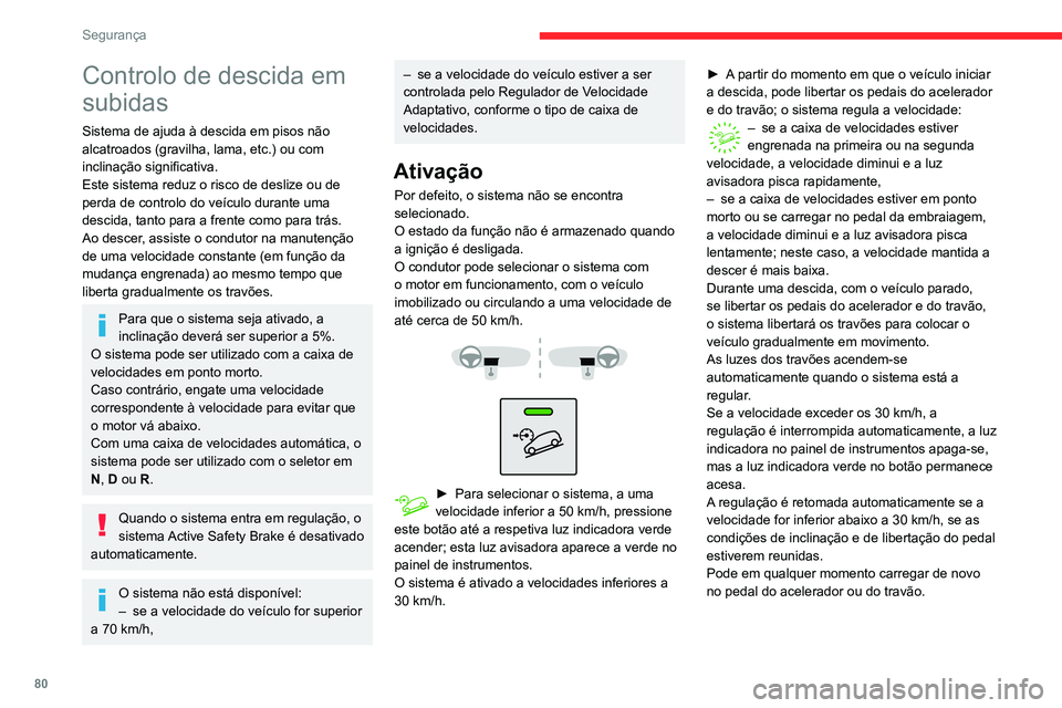 CITROEN BERLINGO VAN 2021  Manual do condutor (in Portuguese) 80
Segurança
Controlo de descida em 
subidas
Sistema de ajuda à descida em pisos não 
alcatroados (gravilha, lama, etc.) ou com 
inclinação significativa.
Este sistema reduz o risco de deslize ou