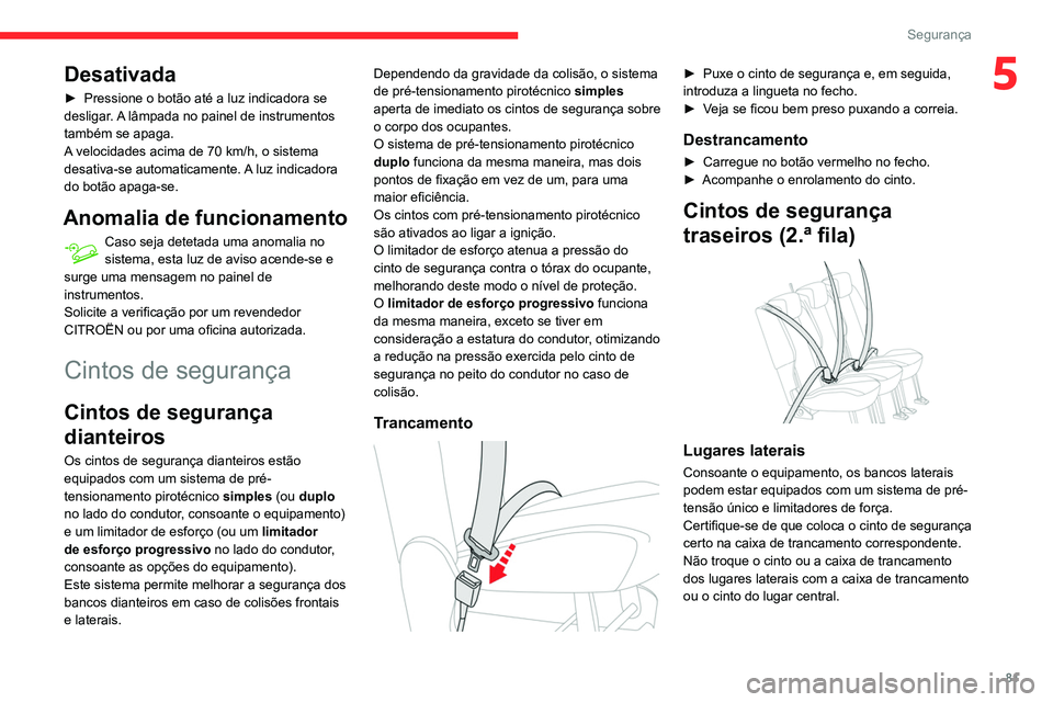 CITROEN BERLINGO VAN 2021  Manual do condutor (in Portuguese) 81
Segurança
5Desativada
► Pressione o botão até a luz indicadora se 
desligar . A lâmpada no painel de instrumentos 
também se apaga.
A velocidades acima de 70 km/h, o sistema 
desativa-se aut